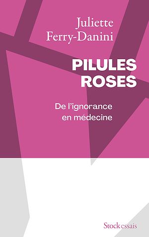 "Pilules roses - De l'ignorance en médecine" de Juliette Ferry-Danini (Note de lecture)